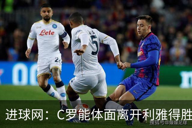 进球网：C罗能体面离开利雅得胜利吗？他需要体系！